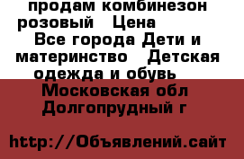 продам комбинезон розовый › Цена ­ 1 000 - Все города Дети и материнство » Детская одежда и обувь   . Московская обл.,Долгопрудный г.